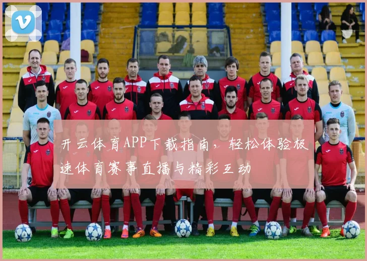 开云体育APP下载指南，轻松体验极速体育赛事直播与精彩互动