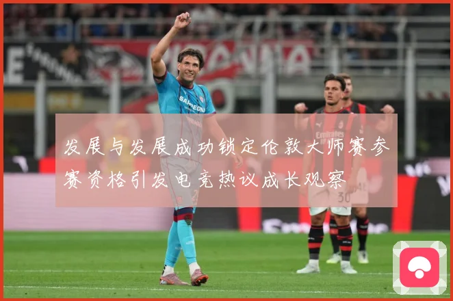 发展与发展成功锁定伦敦大师赛参赛资格引发电竞热议成长观察