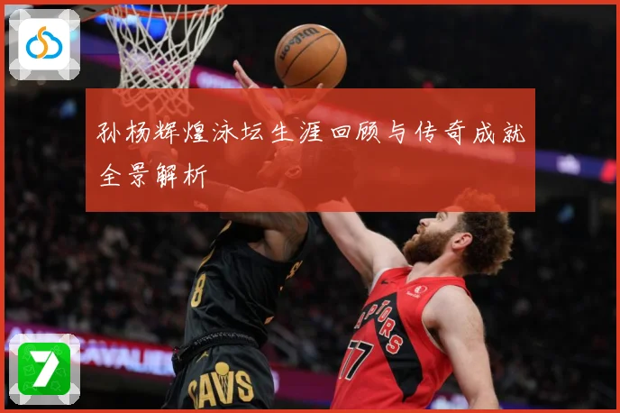 孙杨辉煌泳坛生涯回顾与传奇成就全景解析