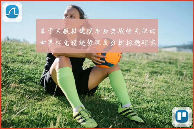基于大数据建模与历史战绩关联的世界杯竞猜趋势深度分析标题研究