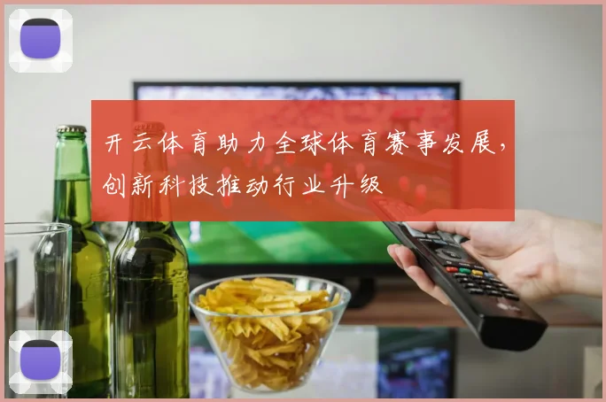 开云体育助力全球体育赛事发展，创新科技推动行业升级
