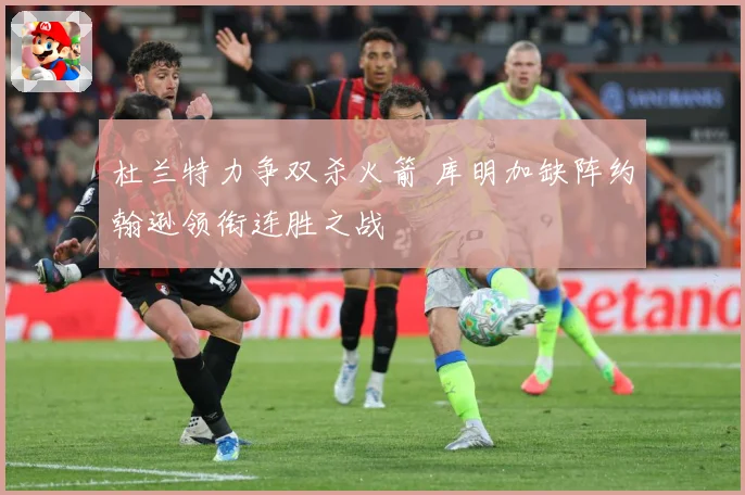 杜兰特力争双杀火箭 库明加缺阵约翰逊领衔连胜之战